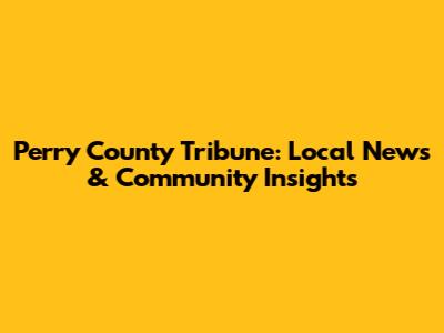 Perry County Tribune: Local News & Community Insights