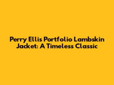 Perry Ellis Portfolio Lambskin Jacket: A Timeless Classic