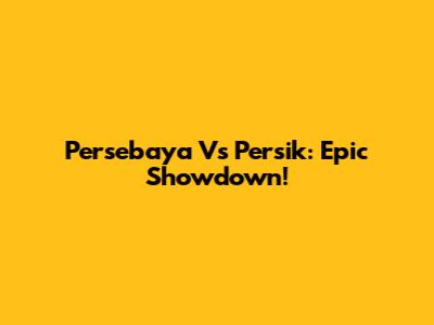 Persebaya Vs Persik: Epic Showdown!