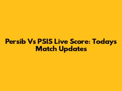 Persib Vs PSIS Live Score: Today's Match Updates
