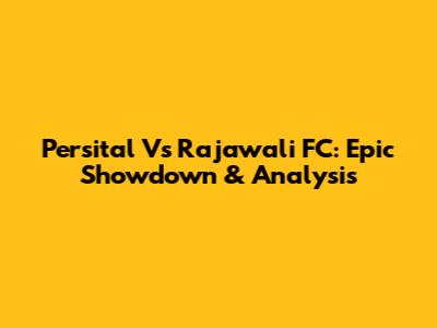 Persital Vs Rajawali FC: Epic Showdown & Analysis