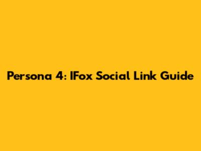 Persona 4: IFox Social Link Guide