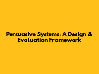 Persuasive Systems: A Design & Evaluation Framework