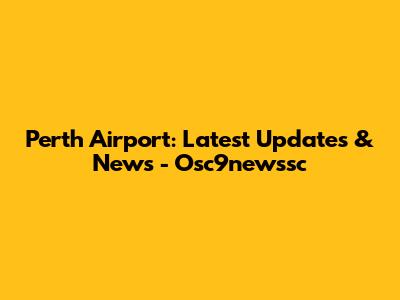 Perth Airport: Latest Updates & News - Osc9newssc