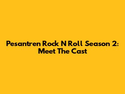 Pesantren Rock N Roll Season 2: Meet The Cast