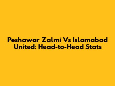 Peshawar Zalmi Vs Islamabad United: Head-to-Head Stats