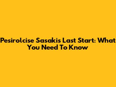 Pesirolcise Sasaki's Last Start: What You Need To Know