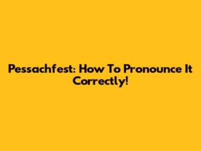 Pessachfest: How To Pronounce It Correctly!