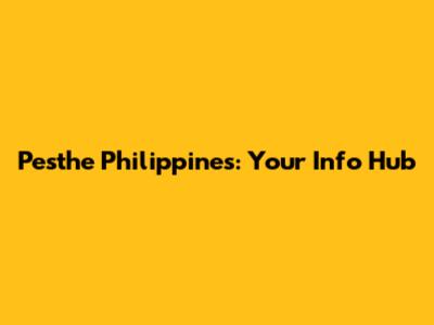 Pesthe Philippines: Your Info Hub