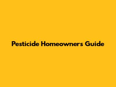Pesticide Homeowner's Guide