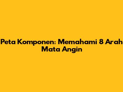 Peta Komponen: Memahami 8 Arah Mata Angin