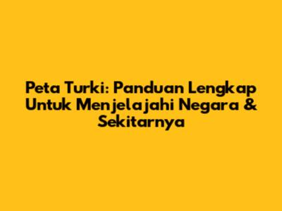 Peta Turki: Panduan Lengkap Untuk Menjelajahi Negara & Sekitarnya