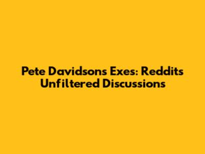 Pete Davidson's Exes: Reddit's Unfiltered Discussions