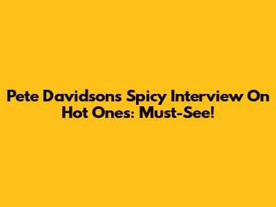 Pete Davidson's Spicy Interview On Hot Ones: Must-See!