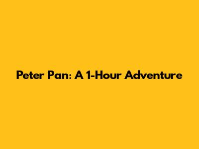 Peter Pan: A 1-Hour Adventure