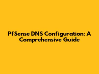 PfSense DNS Configuration: A Comprehensive Guide