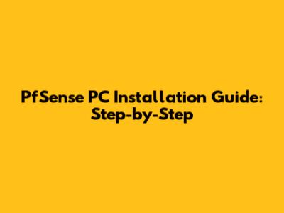 PfSense PC Installation Guide: Step-by-Step