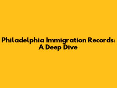 Philadelphia Immigration Records: A Deep Dive