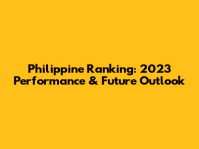 Philippine Ranking: 2023 Performance & Future Outlook