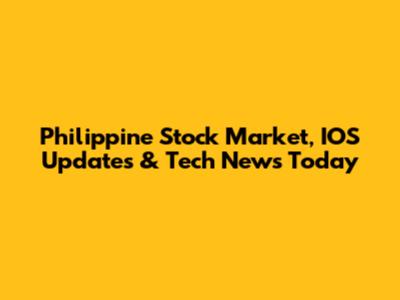 Philippine Stock Market, IOS Updates & Tech News Today
