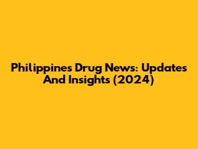 Philippines Drug News: Updates And Insights (2024)