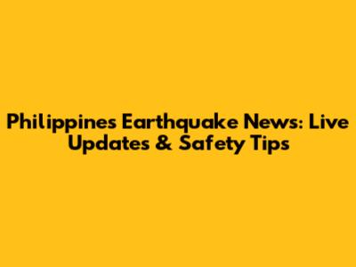 Philippines Earthquake News: Live Updates & Safety Tips