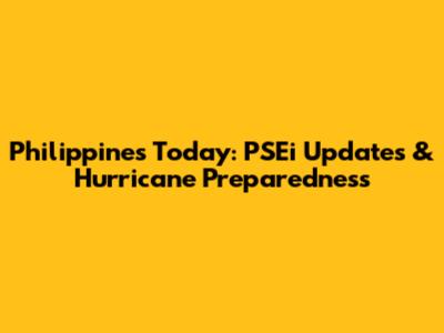 Philippines Today: PSEi Updates & Hurricane Preparedness