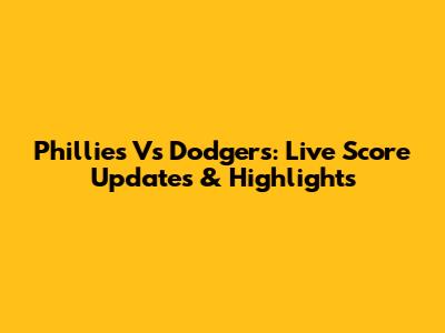 Phillies Vs Dodgers: Live Score Updates & Highlights