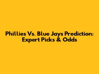 Phillies Vs. Blue Jays Prediction: Expert Picks & Odds