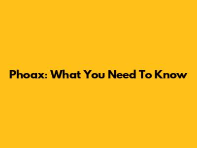 Phoax: What You Need To Know