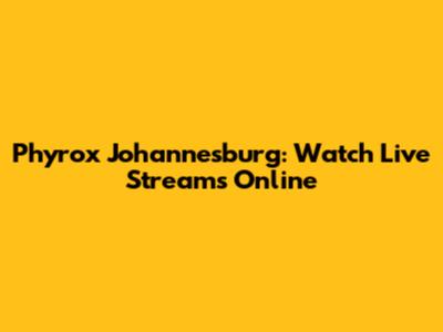 Phyrox Johannesburg: Watch Live Streams Online