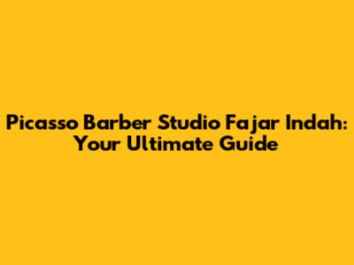 Picasso Barber Studio Fajar Indah: Your Ultimate Guide