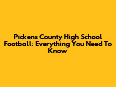 Pickens County High School Football: Everything You Need To Know