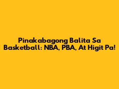 Pinakabagong Balita Sa Basketball: NBA, PBA, At Higit Pa!