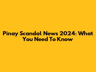 Pinay Scandal News 2024: What You Need To Know