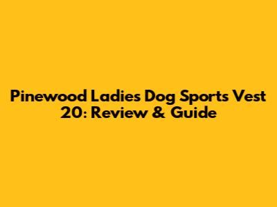 Pinewood Ladies Dog Sports Vest 20: Review & Guide