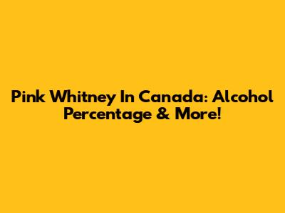 Pink Whitney In Canada: Alcohol Percentage & More!
