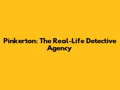 Pinkerton: The Real-Life Detective Agency