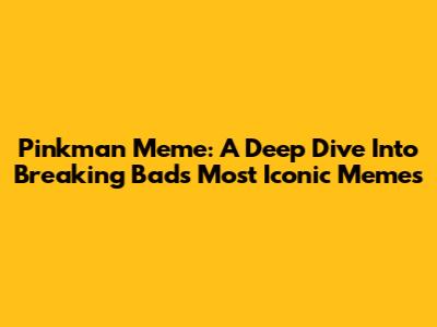 Pinkman Meme: A Deep Dive Into Breaking Bad's Most Iconic Memes