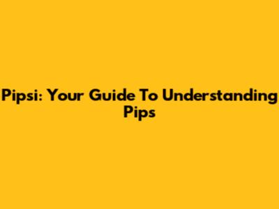 Pipsi: Your Guide To Understanding Pips