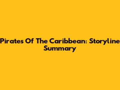 Pirates Of The Caribbean: Storyline Summary
