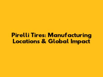 Pirelli Tires: Manufacturing Locations & Global Impact