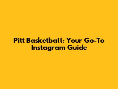 Pitt Basketball: Your Go-To Instagram Guide