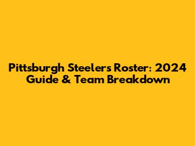 Pittsburgh Steelers Roster: 2024 Guide & Team Breakdown