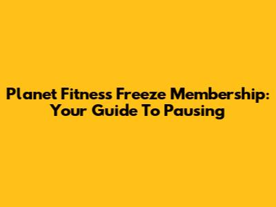 Planet Fitness Freeze Membership: Your Guide To Pausing