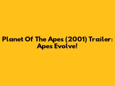 Planet Of The Apes (2001) Trailer: Apes Evolve!