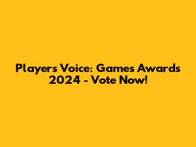 Player's Voice: Games Awards 2024 - Vote Now!