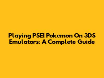 Playing PSEI Pokemon On 3DS Emulators: A Complete Guide