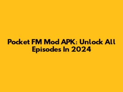 Pocket FM Mod APK: Unlock All Episodes In 2024