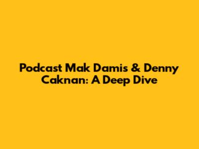Podcast Mak Damis & Denny Caknan: A Deep Dive